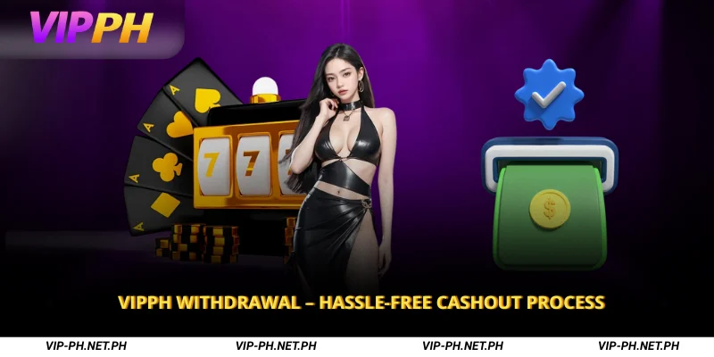 VIPPH Withdrawal – Hassle-Free Cashout Process 1 VIPPH Withdrawal